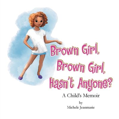 Brown Girl, Brown Girl, Hasn't Anyone?: A Child's Memoir - Michele Jeanmarie