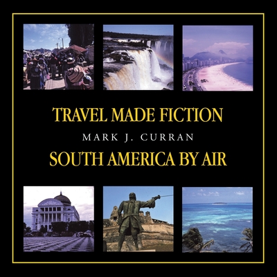 Travel Made Fiction - South America by Air - Mark J. Curren
