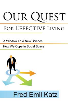 Our Quest For Effective Living: A Window To A New Science / How We Cope In Social Space - Emil Katz Fred Emil Katz