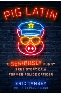 Poza produsului Pig Latin: A Seriously Funny True Story of a Former Police Officer - Eric Tansey