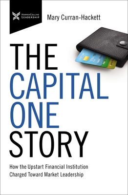 The Capital One Story: How the Upstart Financial Institution Charged Toward Market Leadership - Mary Curran Hackett