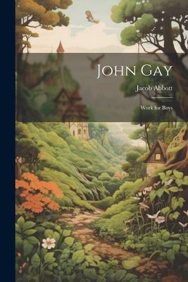 John Gay: Work for Boys - Jacob Abbott