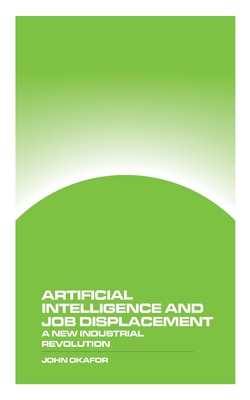 Artificial Intelligence and Job Displacement: A New Industrial Revolution - John Okafor