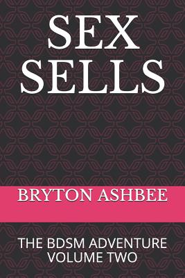 Sex Sells: The Bdsm Adventure Volume Two - Bryton Ashbee