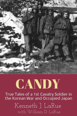 Candy: True Tales of a 1st Cavalry Soldier in the Korean War and Occupied Japan - William D. Larue