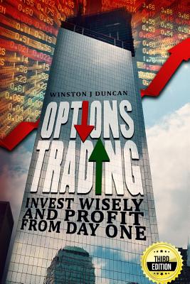 Options Trading: Invest Wisely and Profit from Day One - Winston J. Duncan