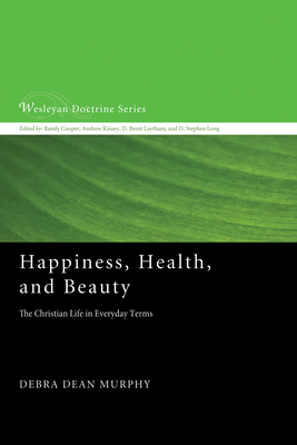 Happiness, Health, and Beauty: The Christian Life in Everyday Terms - Debra Dean Murphy