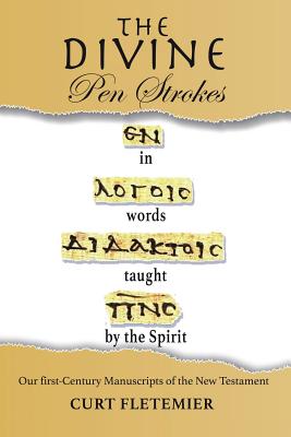 The Divine Pen Strokes: Our First-Century Manuscripts of the New Testament - Curt Fletemier