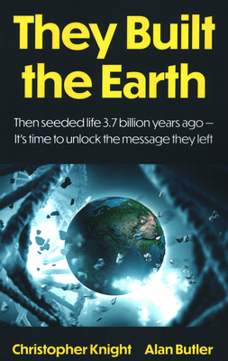 They Built the Earth: Then Seeded Life 3.7 Billion Years Ago - It's Time to Unlock the Message They Left - Alan Butler