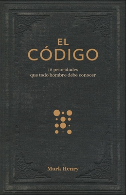El Código:12 Prioridades Que Todo Hombre Debe Conocer (the Man Code:12 Priorities Every Man Needs to Know) - Mark Henry