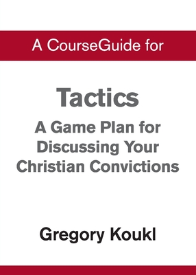 A CourseGuide for Tactics: A Game Plan for Discussing Your Christian Convictions - 