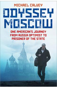 Coperta cărții 'Odyssey Moscow: One American's Journey from Russia Optimist to Prisoner of the State - Michael Calvey'