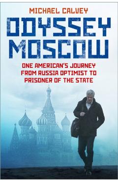 Odyssey Moscow: One American's Journey from Russia Optimist to Prisoner of the State - Michael Calvey
