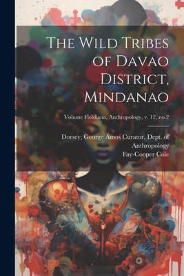 The Wild Tribes of Davao District, Mindanao; Volume Fieldiana, Anthropology, v. 12, no.2 - Fay-cooper B. 1881 Cole