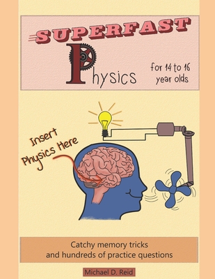Superfast Physics for 14 to 16 year olds: Catchy memory tricks and hundreds of practice questions - Michael D. Reid