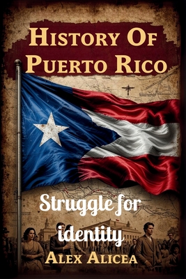 History Of Puerto Rico: Struggle for Identity - Alex Alicea