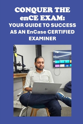 Conquer the enCE Exam: Your Guide to Success as an EnCase Certified Examiner - Philip Martin Mccaulay