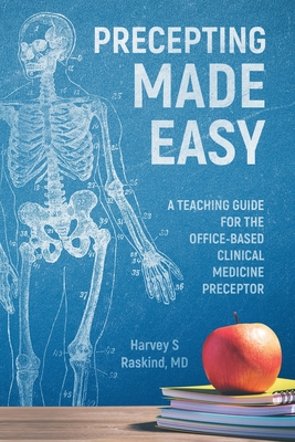 Precepting Made Easy: A Teaching Guide for the Office Based Clinical Medicine Preceptor - Harvey S. Raskind