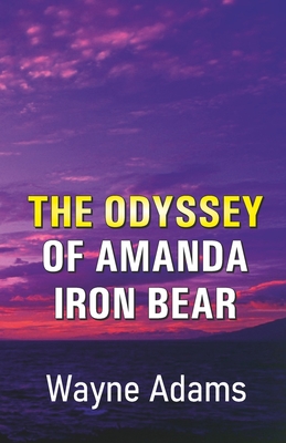 The Odyssey of Amanda Iron Bear - Wayne Adams