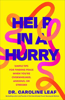 Help in a Hurry: Simple Tips for Finding Peace When You're Overwhelmed, Anxious, or Stressed - Caroline Leaf