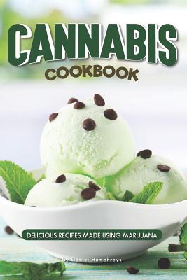 Cannabis Cookbook: Delicious Recipes Made Using Marijuana - Daniel Humphreys