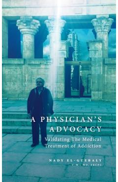 Coperta cărții 'A Physician's Advocacy: Validating the Medical Treatment of Addiction - Nady El-guebaly'