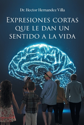 Expresiones Cortas que le Dan un Sentido a la Vida - Hector Hernandez Villa