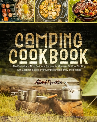 Camping Cookbook: The Easiest and Most Delicious Recipes for Gourmet Outdoor Cooking with Cast Iron Skillets over Campfires with Family and Friends - Infinity Press