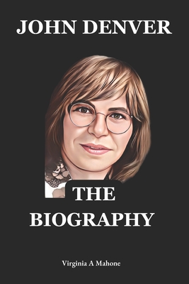 John Denver: A Rocky Mountain Legacy: The Biography And Autobiography Of John Denver -