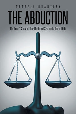 The Abduction: The True* Story of How the Legal System Failed a Child - Darrell Brantley