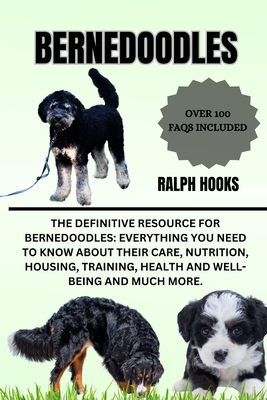 Bernedoodles: The Definitive Resource for Bernedoodles: Everything You Need to Know About Their Care, Nutrition, Housing, Training, - Ralph Hooks