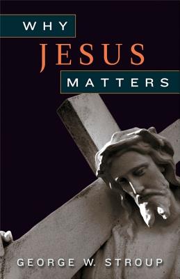 Why Jesus Matters - George W. Stroup