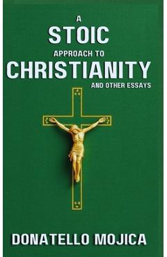 Poza produsului A Stoic Approach to Christianity: A Stoic Approach to Christianity And Other Essays - Donatello Mojica