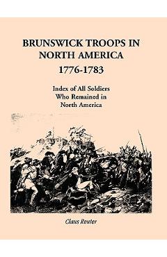 Coperta cărții 'Brunswick Troops in North America, 1776-1783: Index of Soldiers Who Remained in North America - Claus Reuter'