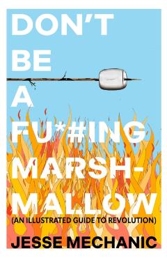 Poza produsului Don't Be a F*#cking Marshmallow: An Illustrated Guide to Revolution - Jesse Mechanic