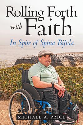 Rolling Forth with Faith: In Spite of Spina Bifida - Michael A. Price