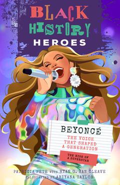 Coperta cărții 'Black History Heroes: Beyoncé: The Voice That Shaped a Generation: The Rise of a Superstar - Patricia Pete'
