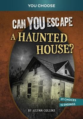 Can You Escape a Haunted House?: An Interactive Paranormal Adventure - Ailynn Collins