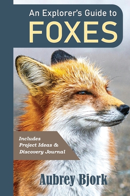An Explorer's Guide to Foxes - Aubrey Bjork