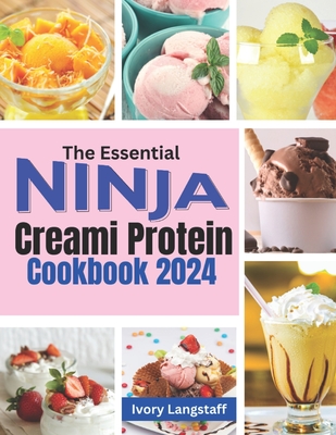 THE ESSENTIAL NINJA CREAMi PROTEIN COOKBOOK 2024 - Ivory Langstaff