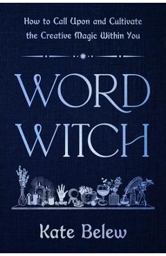 Coperta cărții 'Word Witch: How to Call Upon and Cultivate the Creative Magic Within You - Kate Belew'