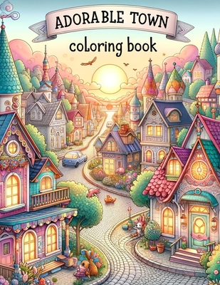 Adorable Town Coloring Book: Discover the magic of small-town life as you color through pages of adorable towns, each brimming with character and q - Barry Richards Art