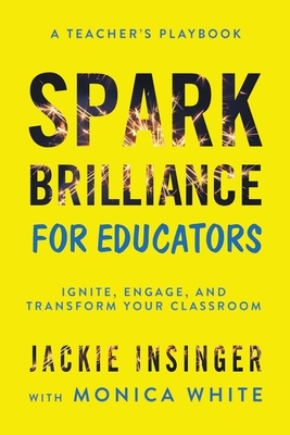 Spark Brilliance for Educators: Ignite, Engage, and Transform Your Classroom - Jackie Insinger