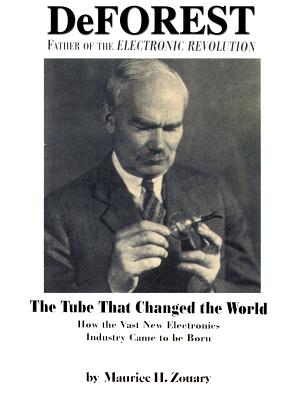 DeForest: Father of the Electronic Revolution - Maurice H. Zouary