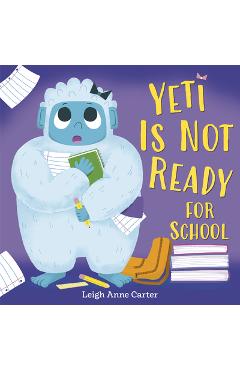 Poza produsului Yeti Is Not Ready for School - Leigh Anne Carter