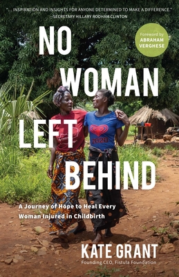No Woman Left Behind: A Journey of Hope to Heal Every Woman Injured in Childbirth - Kate Grant