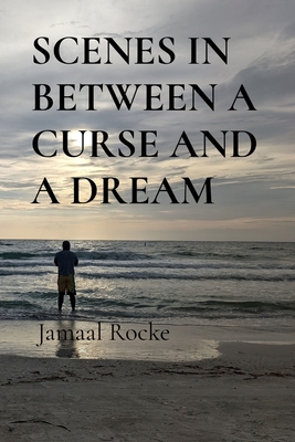 Scenes in Between a Curse and a Dream - Jamaal Rocke