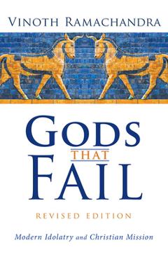 Poza produsului Gods That Fail, Revised Edition: Modern Idolatry and Christian Mission - Vinoth Ramachandra