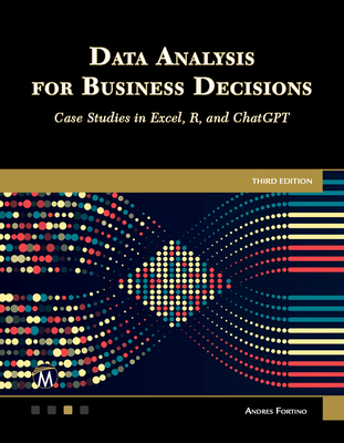 Data Analysis for Business Decisions: Case Studies in Excel, R, and ChatGPT - Andres Fortino