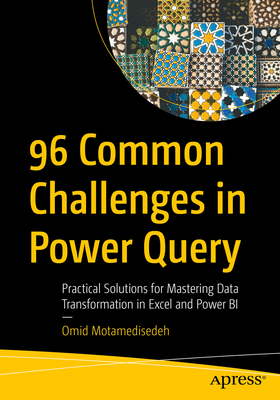 96 Common Challenges in Power Query: Practical Solutions for Mastering Data Transformation in Excel and Power Bi - Omid Motamedisedeh